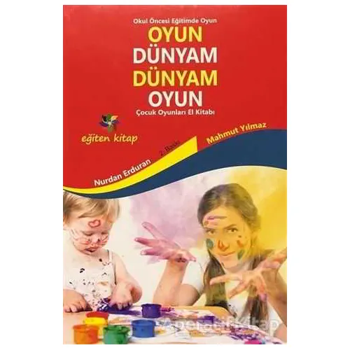 Oyun Dünyam Dünyam Oyun - Çocuk Oyunları El Kitabı - Nurdan Erduran - Eğiten Kitap