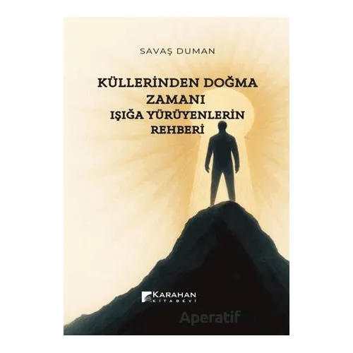 Küllerinden Doğma Zamanı: Işığa Yürüyenlerin Rehberi - Savaş Duman - Karahan Kitabevi