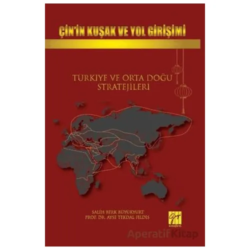 Çin’in Kuşak Ve Yol Girişimi Türkiye Ve Orta Doğu Stratejileri - Ayşe Tekdal Fildiş - Gazi Kitabevi
