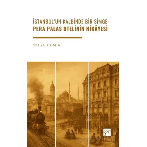 İstanbul’un Kalbinde Bir Simge: Pera Palas Otelinin Hikâyesi - Musa Demir - Gazi Kitabevi