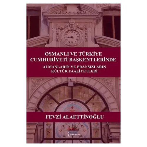 Osmanlı ve Türkiye Cumhuriyeti Başkentlerinde Almanların ve Fransızların Kültür Faaliyetleri