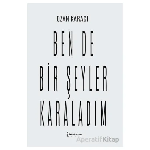 Ben De Bir Şeyler Karaladım - Ozan Karacı - İkinci Adam Yayınları