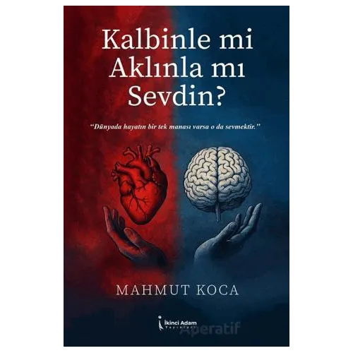 Kalbinle mi Aklınla mı Sevdin? - Mahmut Koca - İkinci Adam Yayınları