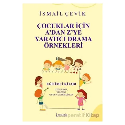 Çocuklar İçin A’dan Z’ye Yaratıcı Drama Örnekleri - İsmail Çevik - İkinci Adam Yayınları