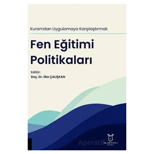 Kuramdan Uygulamaya Karşılaştırmalı Fen Eğitimi Politikaları - İlke Çalışkan - Akademisyen Kitabevi