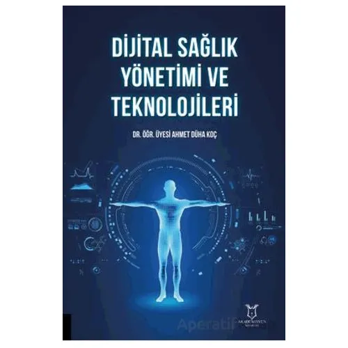 Dijital Sağlık Yönetimi ve Teknolojileri - Ahmet Düha Koç - Akademisyen Kitabevi