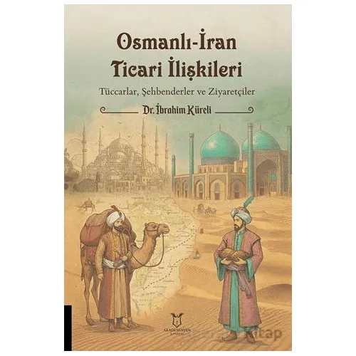 Osmanlı-İran Ticari İlişkileri - İbrahim Küreli - Akademisyen Kitabevi