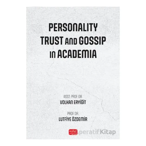 Personality, Trust and Gossip In Academia - Volkan Eryi·ği·t - Nobel Bilimsel Eserler