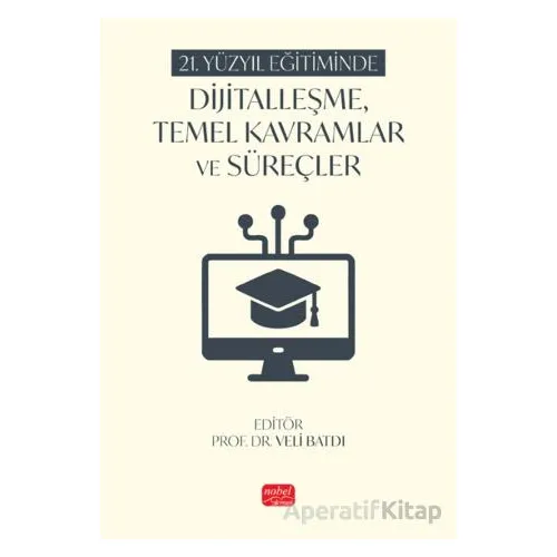 21. Yüzyıl Eğitiminde Dijitalleşme, Temel Kavramlar ve Süreçler - Kolektif - Nobel Bilimsel Eserler