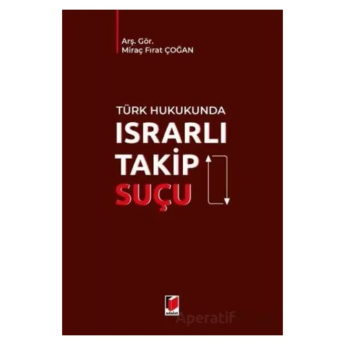 Türk Hukukunda Israrlı Takip Suçu - Miraç Fırat Çoğan - Adalet Yayınevi