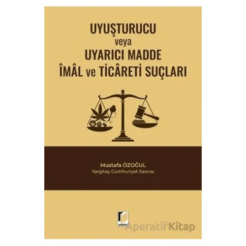 Uyuşturucu veya Uyarıcı Madde İmal ve Ticareti Suçları - Mustafa Özoğul - Adalet Yayınevi