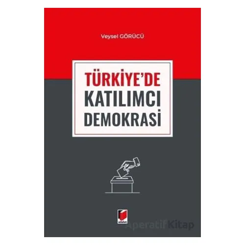 Türkiyede Katılımcı Demokrasi - Veysel Görücü - Adalet Yayınevi