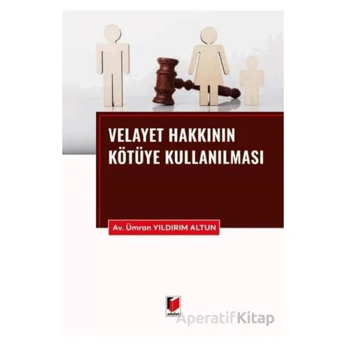 Velayet Hakkının Kötüye Kullanılması - Ümran Yıldırım Altun - Adalet Yayınevi