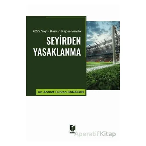 6222 Sayılı Kanun Kapsamında Seyirden Yasaklanma - Ahmet Furkan Karacan - Adalet Yayınevi