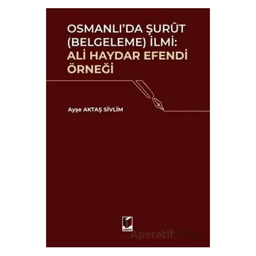 Osmanlıda Şurut (Belgeleme) İlmi: Ali Haydar Efendi Örneği - Ayşe Aktaş Sivlim - Adalet Yayınevi