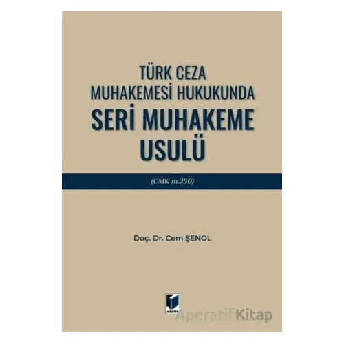 Türk Ceza Muhakemesi Hukukunda Seri Muhakeme Usulü (CMK m. 250) - Cem Şenol - Adalet Yayınevi
