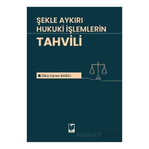 Şekle Aykırı Hukuki İşlemlerin Tahvili - Ülkü Eren Bağcı - Adalet Yayınevi