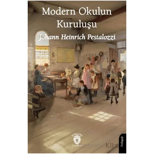 Modern Okulun Kuruluşu - Johann Heinrich Pestalozzi - Dorlion Yayınları