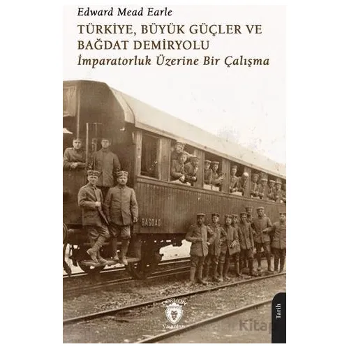Türkiye, Büyük Güçler ve Bağdat Demiryolu - Edward Mead Earle - Dorlion Yayınları