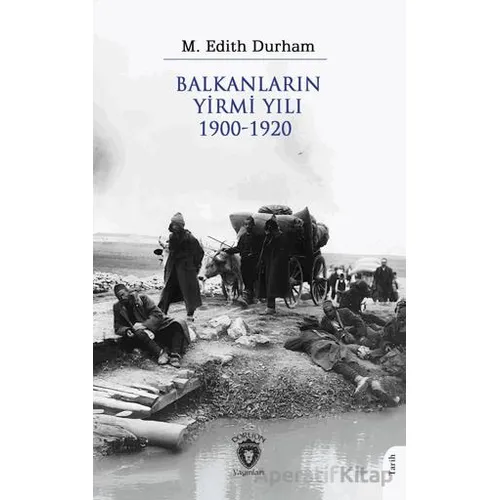 Balkanların Yirmi Yılı 1900 – 1920 - M. Edith Durham - Dorlion Yayınları