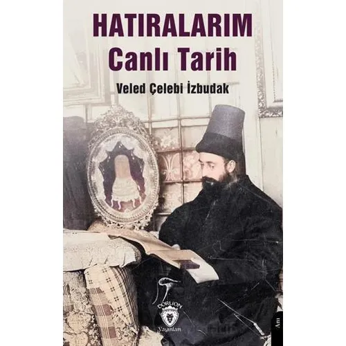 Hatıralarım Canlı Tarih - Veled Çelebi İzbudak - Dorlion Yayınları