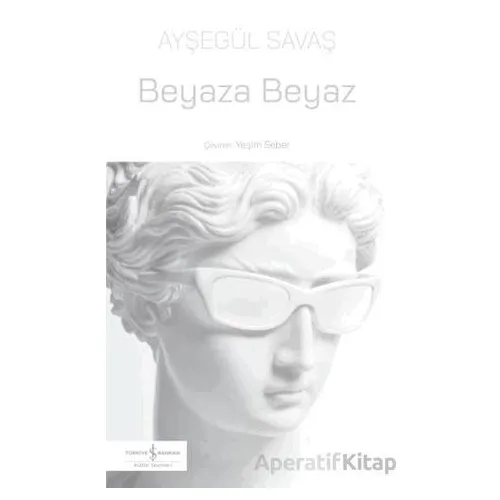 Beyaza Beyaz - Ayşegül Savaş - İş Bankası Kültür Yayınları