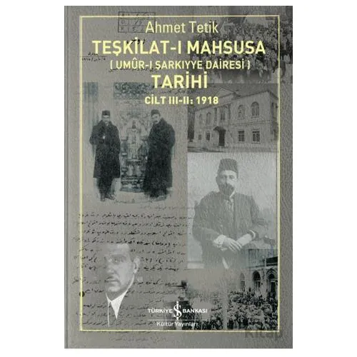 Teşkilat-ı Mahsusa’nın (Umûr-ı Şarkıyye Dairesi) Tarihi - Ahmet Tetik - İş Bankası Kültür Yayınları