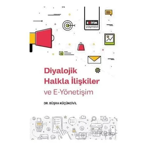 Diyalojik Halkla İlişkiler ve E-Yönetişim - Büşra Küçükcivil - Eğitim Yayınevi - Bilimsel Eserler