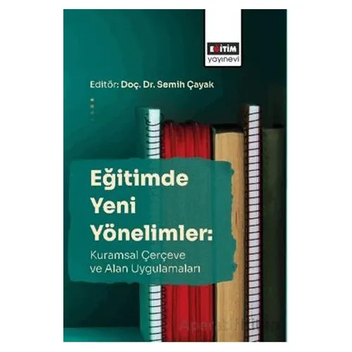Eğitimde Yeni Yönelimler: Kuramsal Çerçeve Ve Alan Uygulamaları