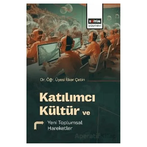 Katılımcı Kültür ve Yeni Toplumsal Hareketler - İlker Çetin - Eğitim Yayınevi - Bilimsel Eserler