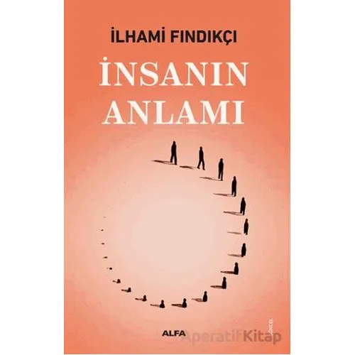 İnsanın Anlamı - İlhami Fındıkçı - Alfa Yayınları