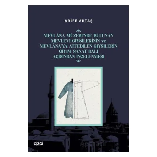 Mevlana Müzesi’nde Bulunan Mevlevi Giysilerinin Ve Mevlana’ya Atfedilen Giysilerin Giyim Sanat Dalı
