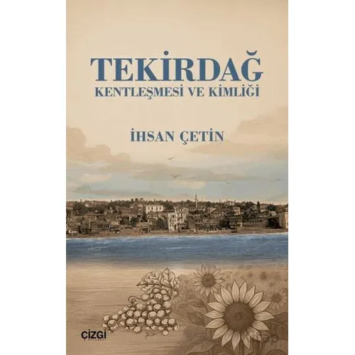 Tekirdağ Kentleşmesi ve Kimliği - İhsan Çetin - Çizgi Kitabevi Yayınları