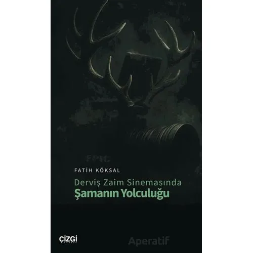 Derviş Zaim Sinemasında Şamanın Yolculuğu - Fatih Köksal - Çizgi Kitabevi Yayınları