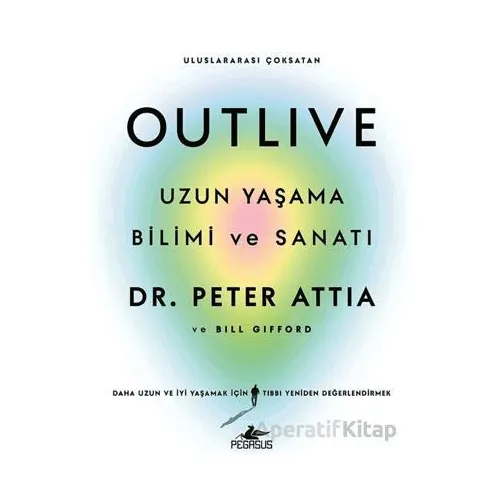 Outlive: Uzun Yaşama Bilimi ve Sanatı - Peter Attia - Pegasus Yayınları