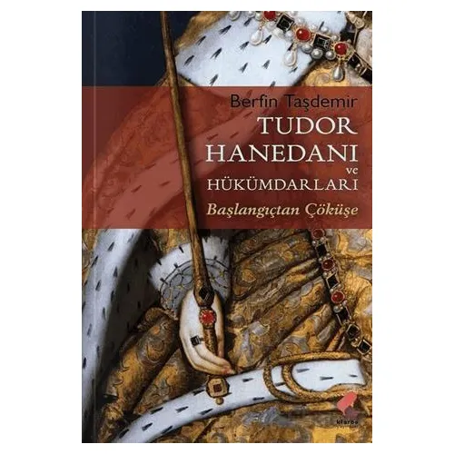 Tudor Hanedanı ve Hükümdarları - Berfin Taşdemir - Klaros Yayınları
