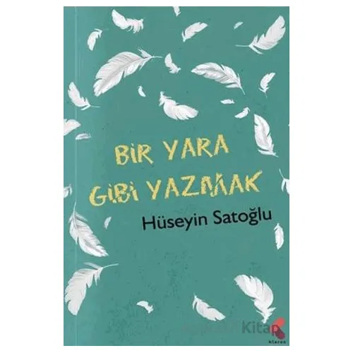 Bir Yara Gibi Yazmak - Hüseyin Satoğlu - Klaros Yayınları