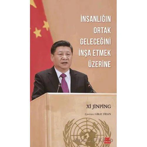 İnsanlığın Ortak Geleceğini İnşa Etmek Üzerine - Xi Jinping - Kırmızı Kedi Yayınevi