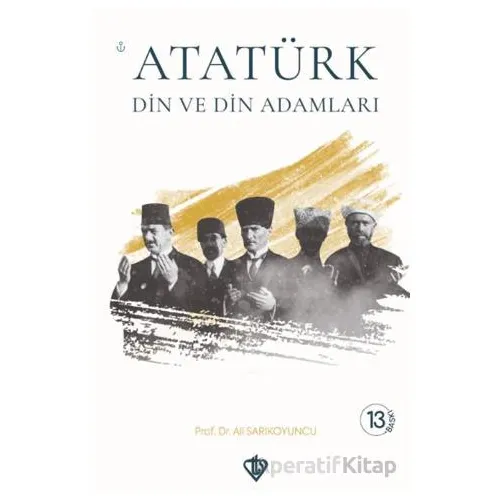Atatürk Din ve Din Adamları - Ali Sarıkoyuncu - Türkiye Diyanet Vakfı Yayınları
