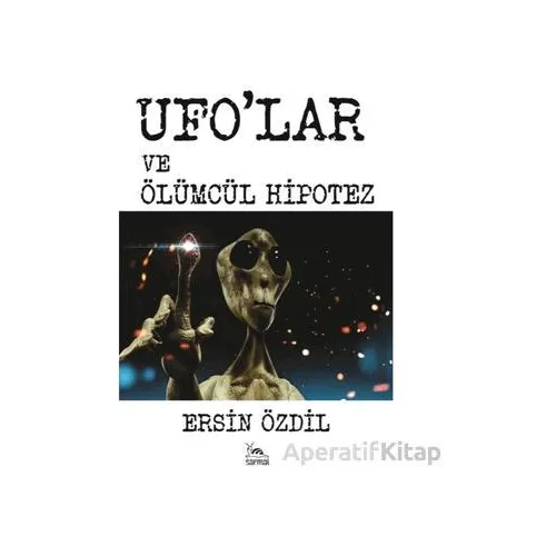 Ufolar ve Ölümcül Hipotez - Ersin Özdil - Sarmal Kitabevi