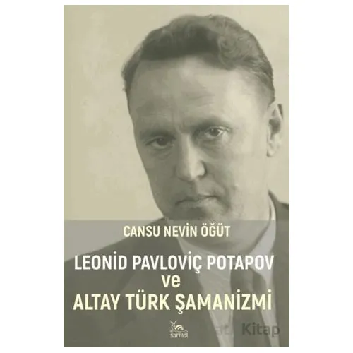 Leonid Pavloviç Potapov ve Altay Türk Şamanizmi - Cansu Nevin Öğüt - Sarmal Kitabevi