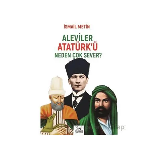 Aleviler Atatürkü Neden Çok Sever? - İsmail Metin - Sarmal Kitabevi