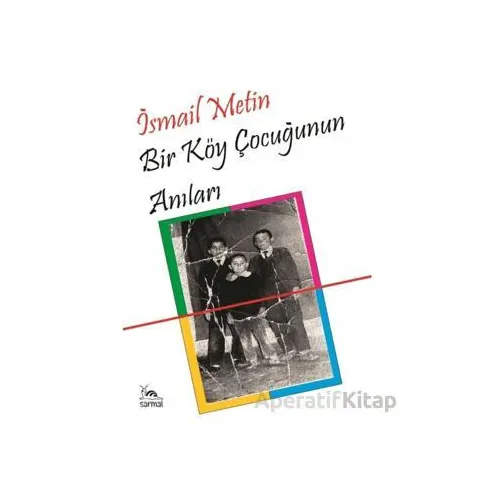 Bir Köy Çocuğunun Anıları - İsmail Metin - Sarmal Kitabevi