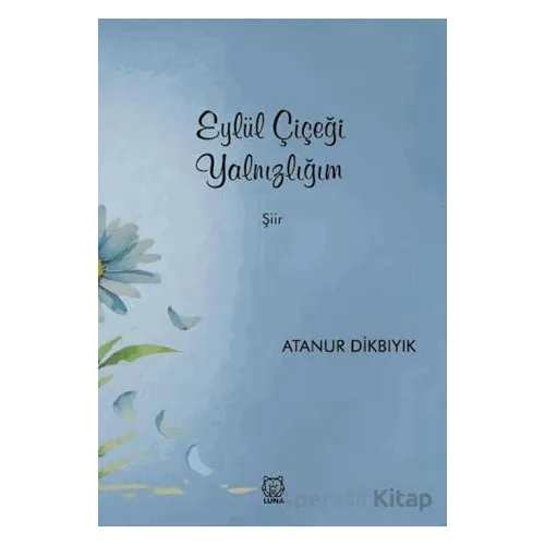 Eylül Çiçeği Yalnızlığım - Atanur Dikbıyık - Luna Yayınları
