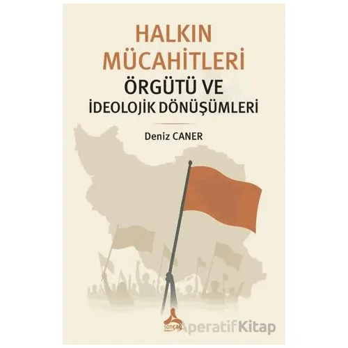 Halkın Mücahitleri Örgütü ve İdeolojik Dönüşümleri - Deniz Caner - Sonçağ Yayınları