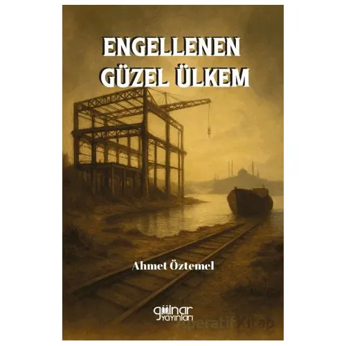 Engellenen Güzel Ülkem - Ahmet Öztemel - Gülnar Yayınları