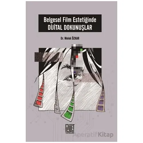 Belgesel Film Estetiğinde Dijital Dokunuşlar - Melek Özkar - Palet Yayınları