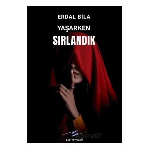 Yaşarken Sırlandık - Erdal Bila - Artshop Yayıncılık