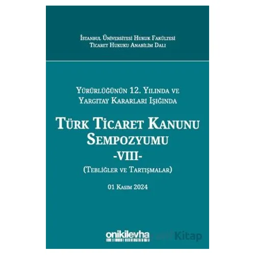 Yürürlüğünün 12. Yılında ve Yargıtay Kararları Işığında Türk Ticaret Kanunu Sempozyumu -VIII- (Tebli