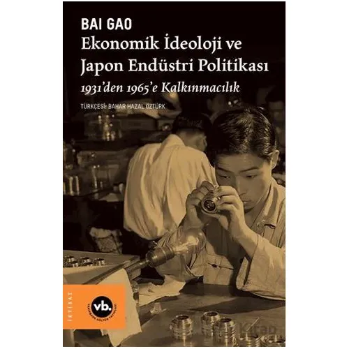 Ekonomik İdeoloji ve Japon Endüstri Politikaları - Bai Gao - Vakıfbank Kültür Yayınları